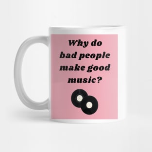 Why Do Bad People Make Good Music Print Mug